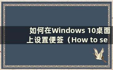 如何在Windows 10桌面上设置便签（How to set Sticky Notes on Windows 10 Desktop）